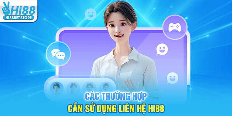 Các Trường Hợp Cần Sử Dụng Liên Hệ Hi88