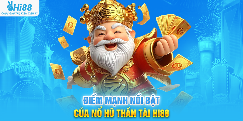 Điểm Mạnh Nổi Bật Của Nổ Hũ Thần Tài Hi88