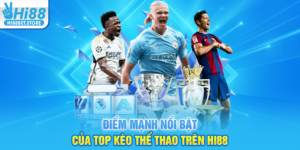 Điểm Mạnh Nổi Bật Của Top Kèo Thể Thao Trên Hi88