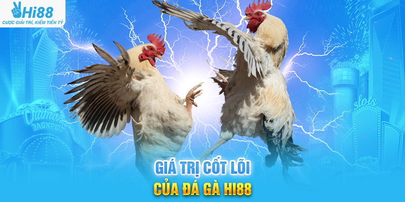 Giá Trị Cốt Lõi Của Đá Gà Hi88