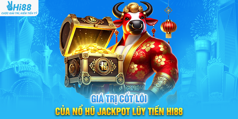 Giá Trị Cốt Lõi Của Nổ Hũ Jackpot Lũy Tiến Hi88