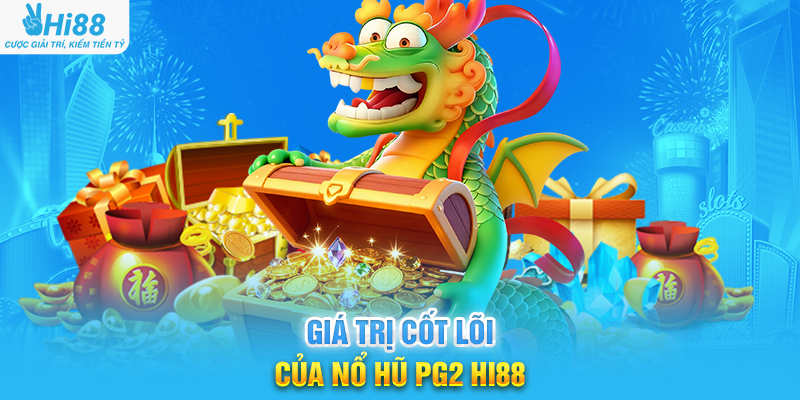 Giá Trị Cốt Lõi Của Nổ Hũ PG2 Hi88