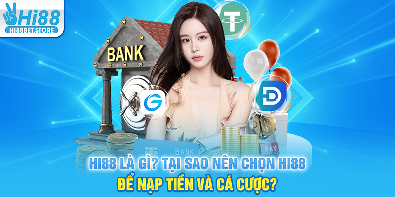 Hi88 Là Gì? Tại Sao Nên Chọn Hi88 Để Nạp Tiền Và Cá Cược?