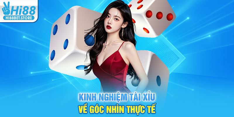 Kinh Nghiệm Tài Xỉu Về Góc Nhìn Thực Tế