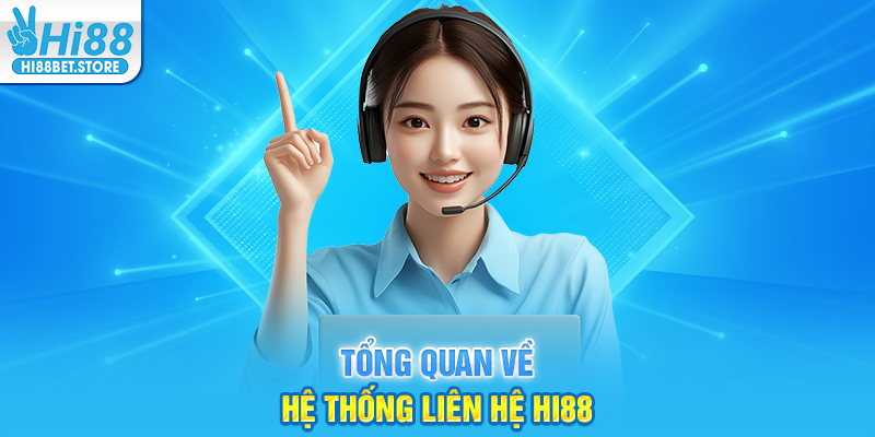 Tổng Quan Về Hệ Thống Liên Hệ Hi88
