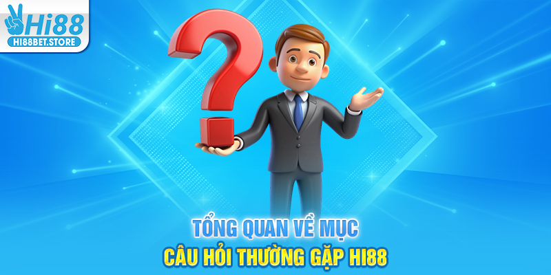 Tổng Quan Về Mục Câu Hỏi Thường Gặp Hi88