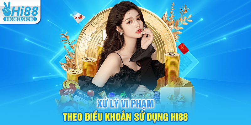 Xử Lý Vi Phạm Theo Điều Khoản Sử Dụng Hi88
