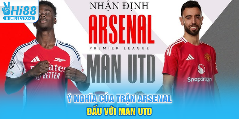 Ý Nghĩa Của Trận Arsenal Đấu Với Man Utd