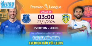 Ý Nghĩa Của Trận Everton Đấu Với Leeds
